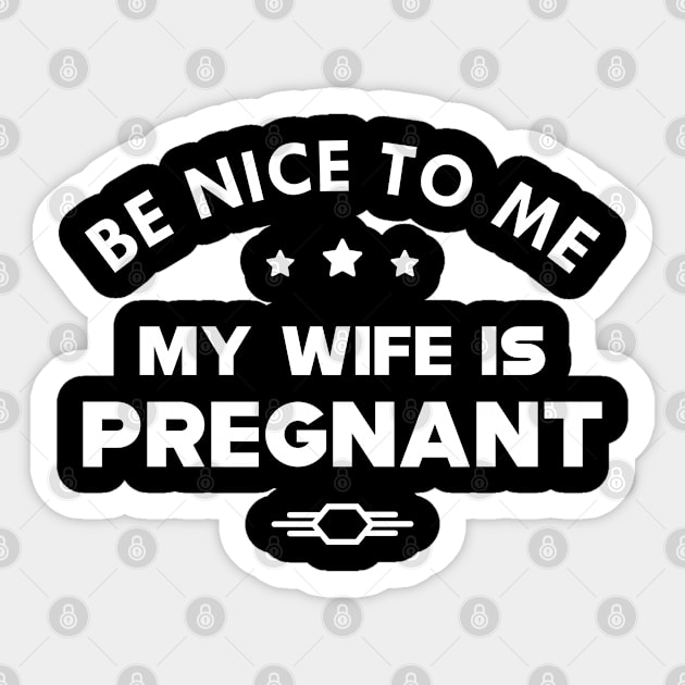 Husband - Be nice to me my wife is pregnant Sticker by KC Happy Shop